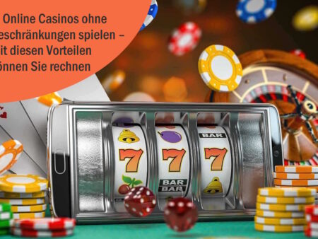 Online Casinos ohne Beschränkungen